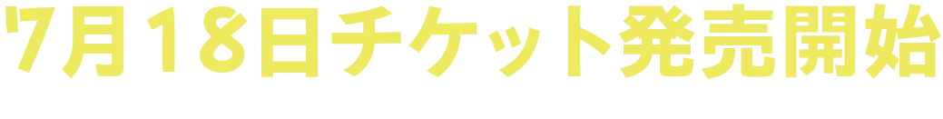 7月18日チケット発売開始